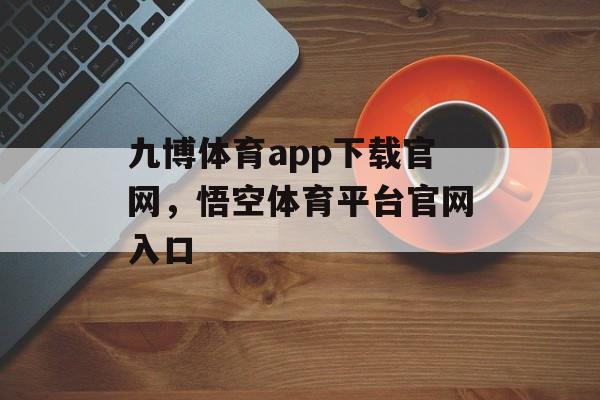 九博体育app下载官网，悟空体育平台官网入口