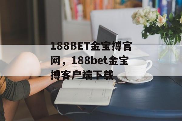 188BET金宝搏官网，188bet金宝搏客户端下载