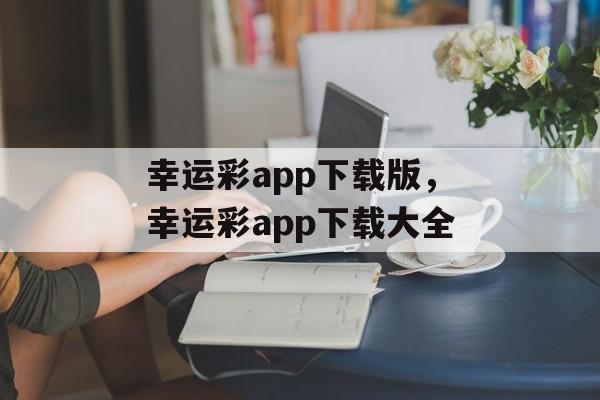 幸运彩app下载版，幸运彩app下载大全